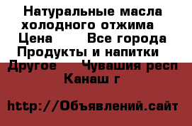 Натуральные масла холодного отжима › Цена ­ 1 - Все города Продукты и напитки » Другое   . Чувашия респ.,Канаш г.